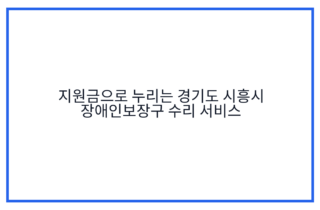 지원금으로 누리는 경기도 시흥시 장애인보장구 수리 서비스