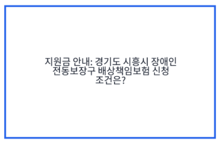 지원금 안내: 경기도 시흥시 장애인 전동보장구 배상책임보험 신청 조건은?