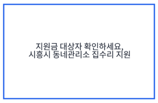 지원금 대상자 확인하세요, 시흥시 동네관리소 집수리 지원