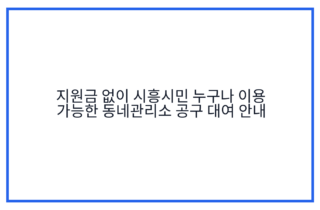지원금 없이 시흥시민 누구나 이용 가능한 동네관리소 공구 대여 안내