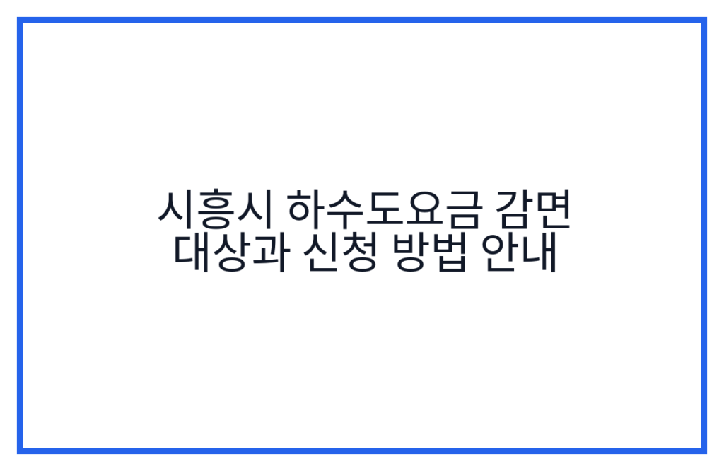 시흥시 하수도요금 감면 대상과 신청 방법 안내
