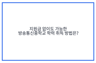 지원금 없이도 가능한 방송통신중학교 학력 취득 방법은?