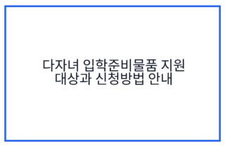 다자녀 입학준비물품 지원 대상과 신청방법 안내