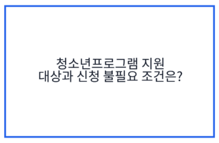 청소년프로그램 지원 대상과 신청 불필요 조건은?