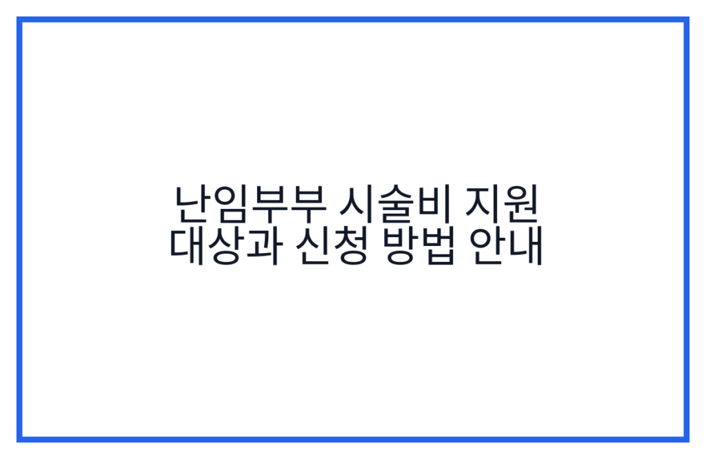 난임부부 시술비 지원 대상과 신청 방법 안내