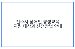 전주시 장애인 평생교육 지원 대상과 신청방법 안내