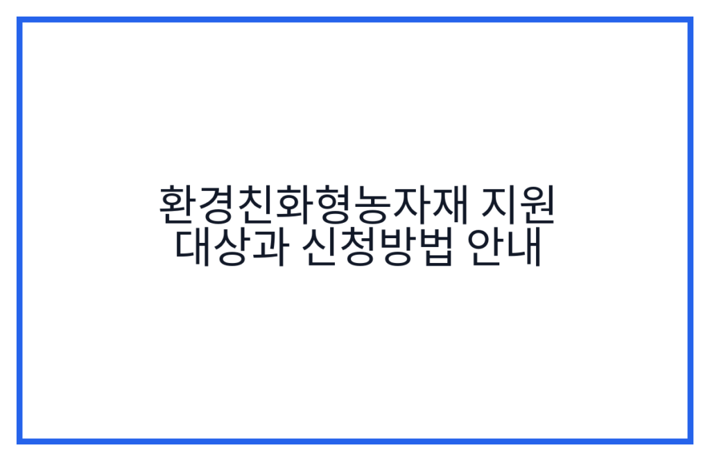 환경친화형농자재 지원 대상과 신청방법 안내