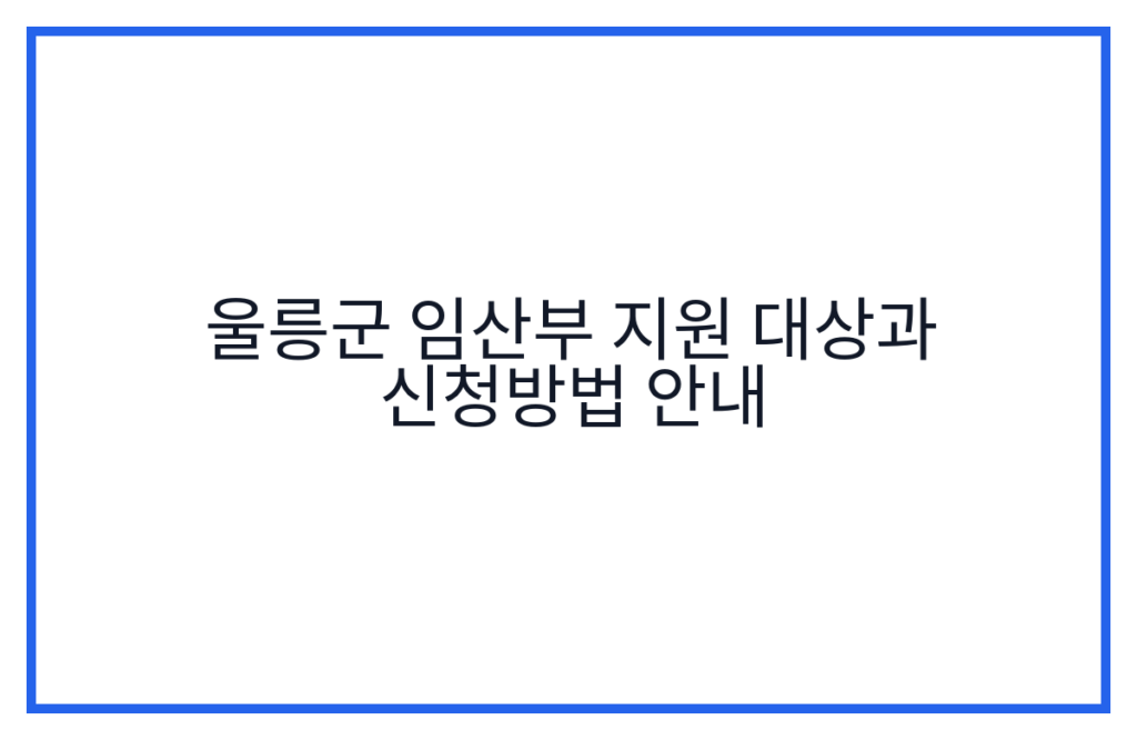 울릉군 임산부 지원 대상과 신청방법 안내