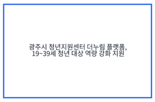 광주시 청년지원센터 더누림 플랫폼, 19~39세 청년 대상 역량 강화 지원