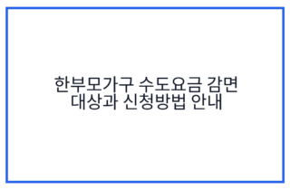 한부모가구 수도요금 감면 대상과 신청방법 안내