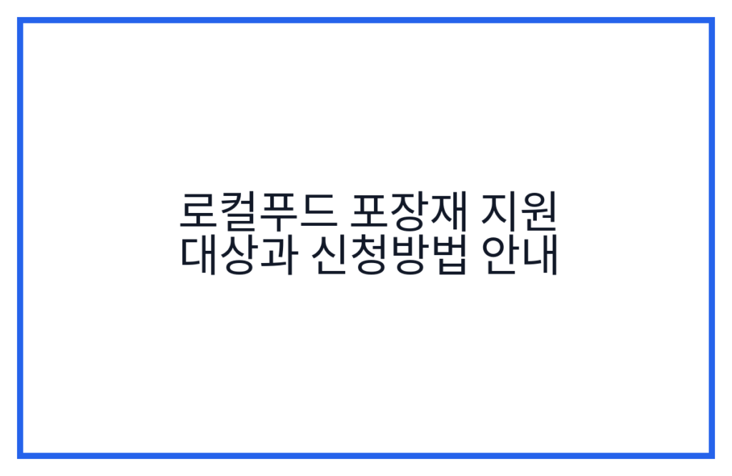 로컬푸드 포장재 지원 대상과 신청방법 안내