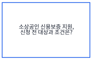 소상공인 신용보증 지원, 신청 전 대상과 조건은?