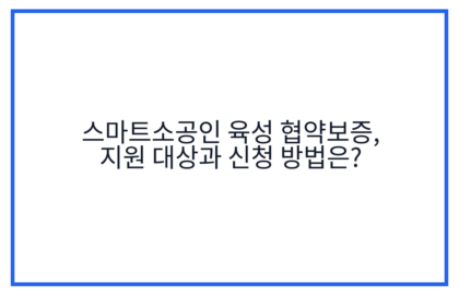 스마트소공인 육성 협약보증, 지원 대상과 신청 방법은?