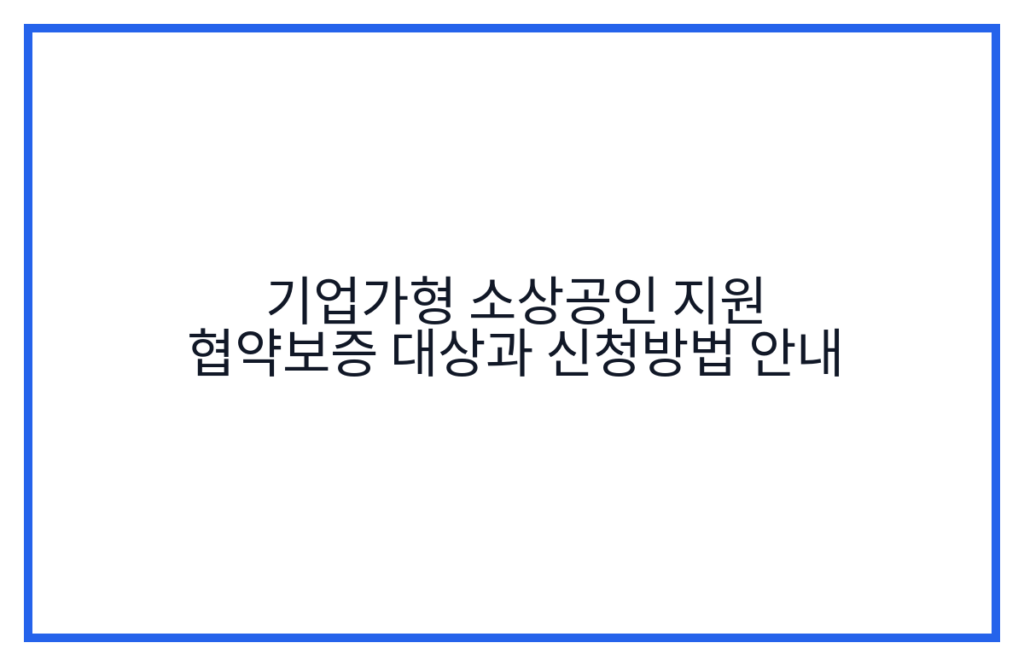 기업가형 소상공인 지원 협약보증 대상과 신청방법 안내
