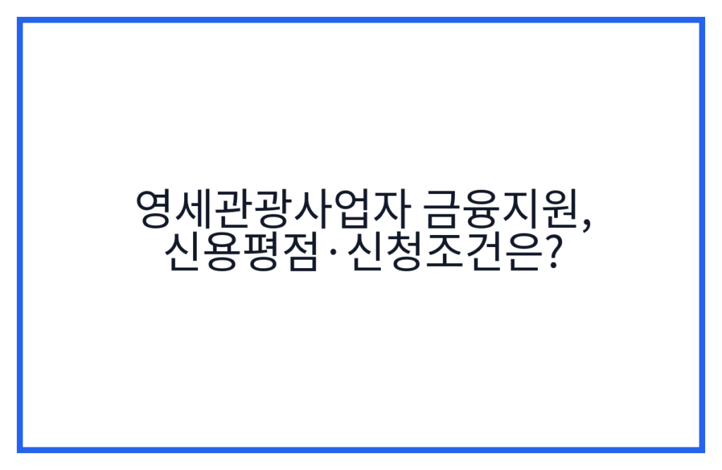 영세관광사업자 금융지원, 신용평점·신청조건은?