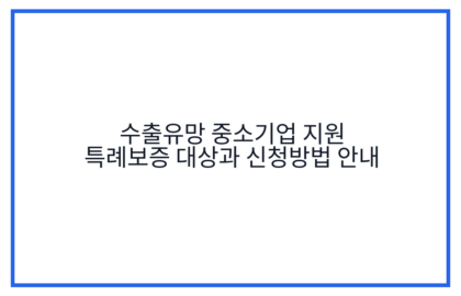 수출유망 중소기업 지원 특례보증 대상과 신청방법 안내