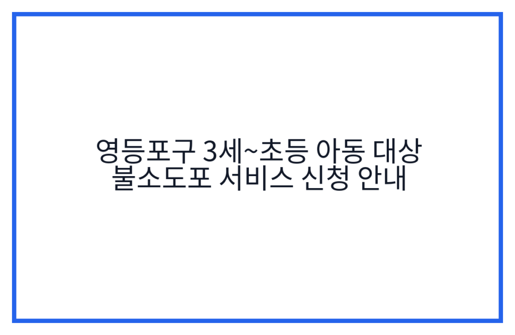 영등포구 3세~초등 아동 대상 불소도포 서비스 신청 안내