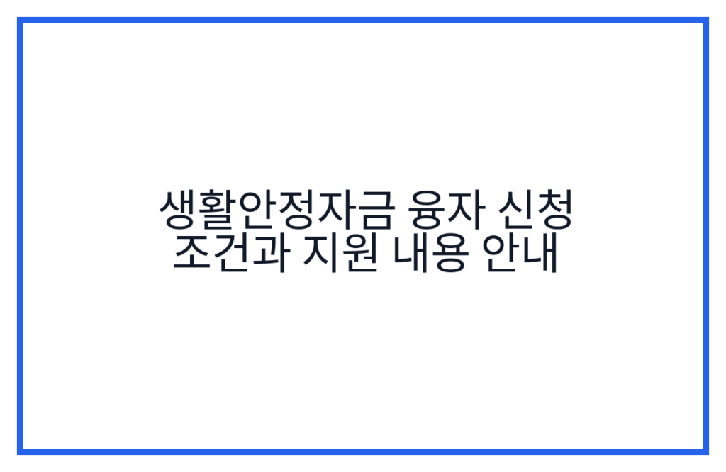 생활안정자금 융자 신청 조건과 지원 내용 안내