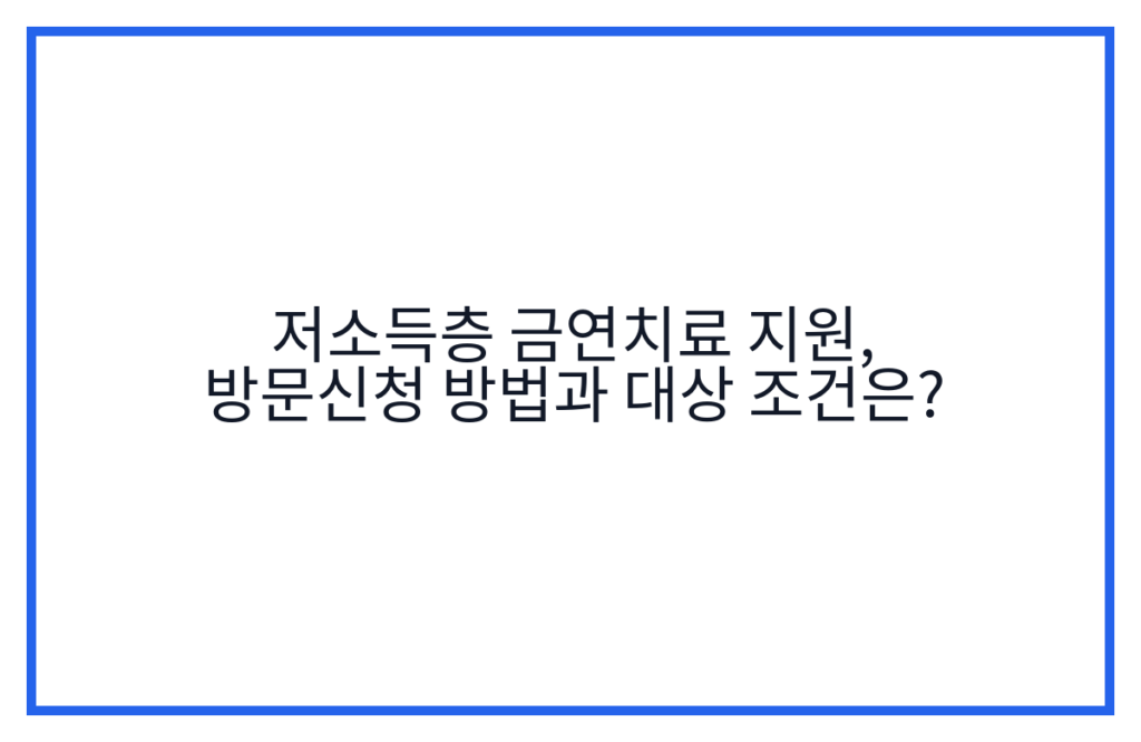 저소득층 금연치료 지원, 방문신청 방법과 대상 조건은?