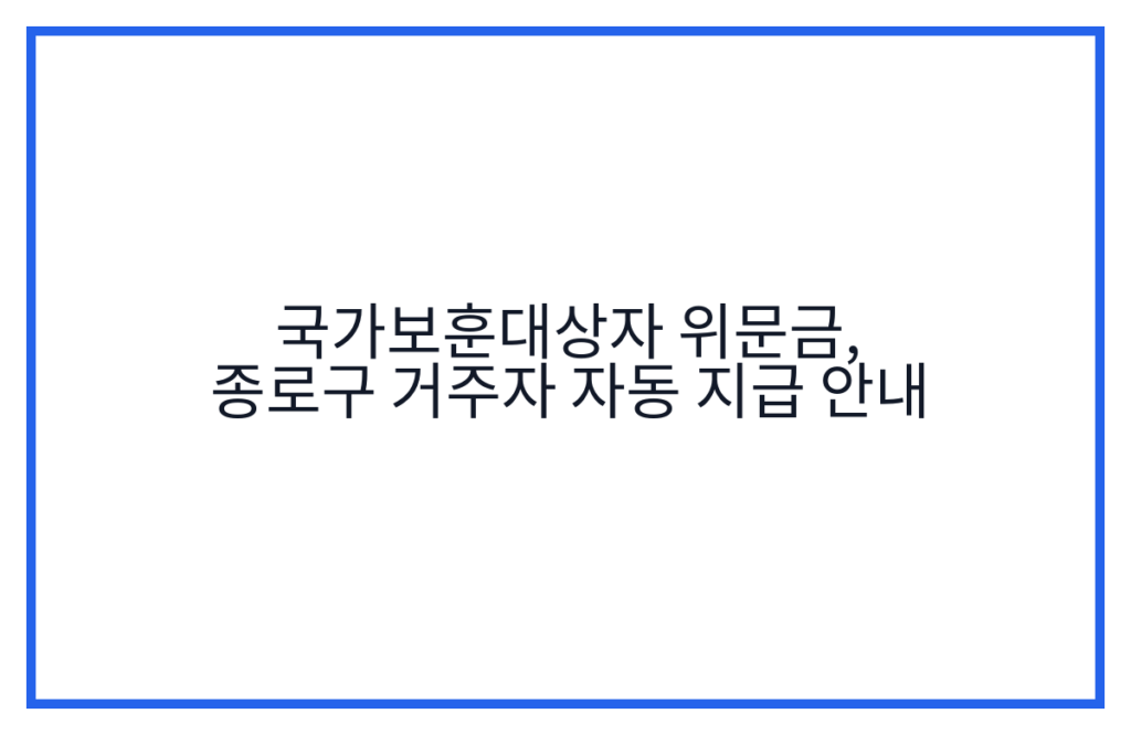 국가보훈대상자 위문금, 종로구 거주자 자동 지급 안내
