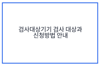 검사대상기기 검사 대상과 신청방법 안내