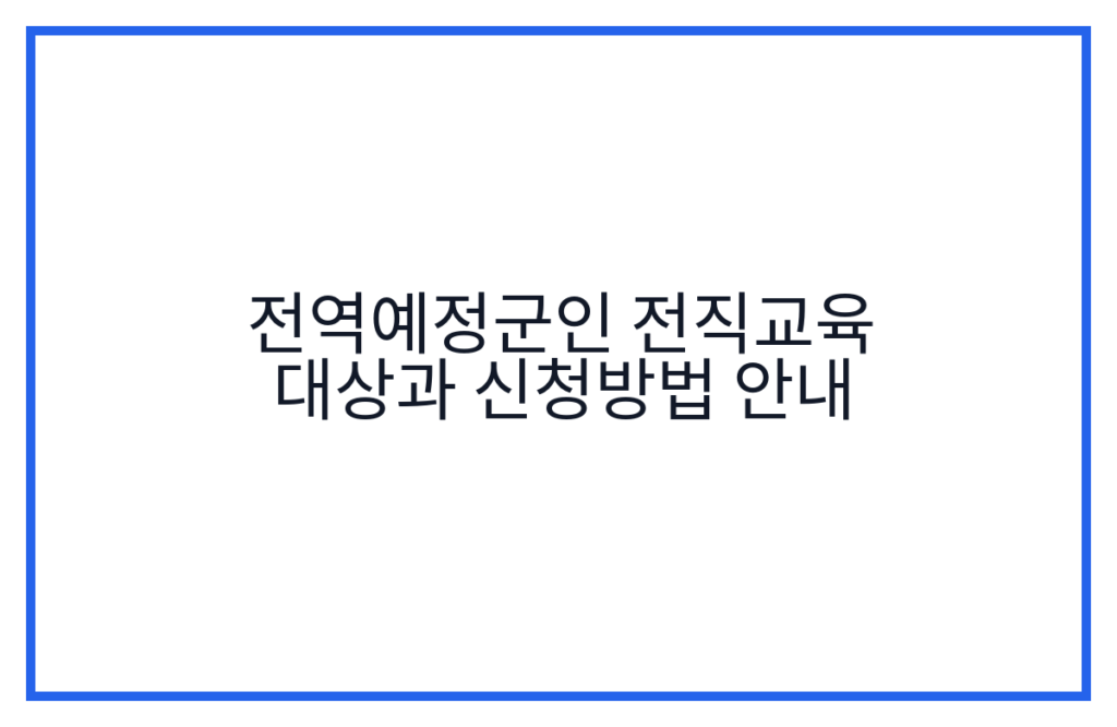 전역예정군인 전직교육 대상과 신청방법 안내