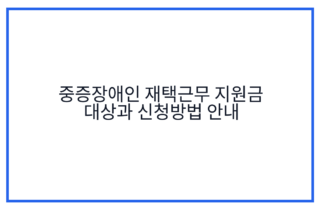 중증장애인 재택근무 지원금 대상과 신청방법 안내