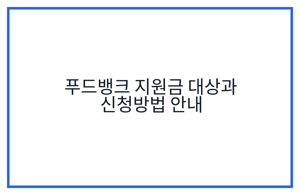 푸드뱅크 지원금 대상과 신청방법 안내