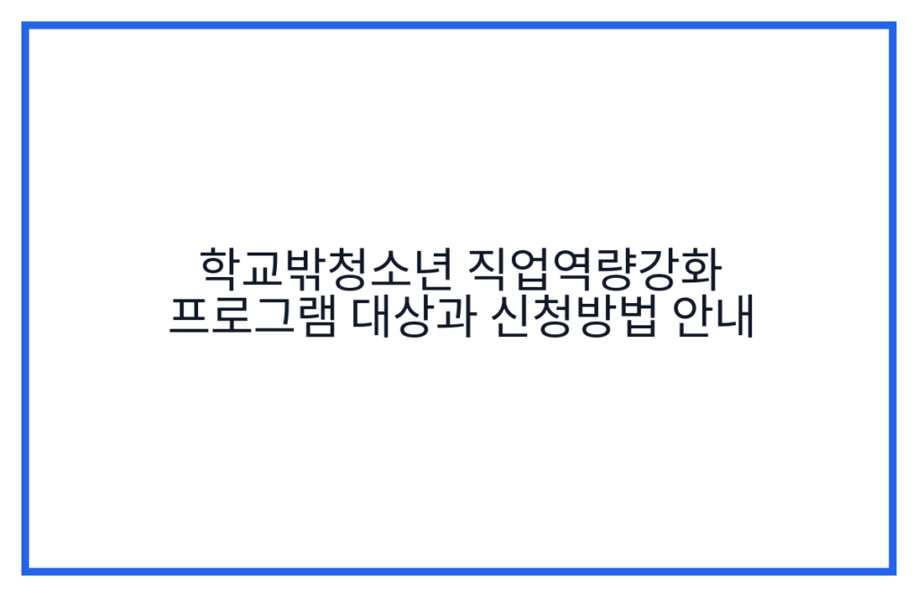학교밖청소년 직업역량강화 프로그램 대상과 신청방법 안내