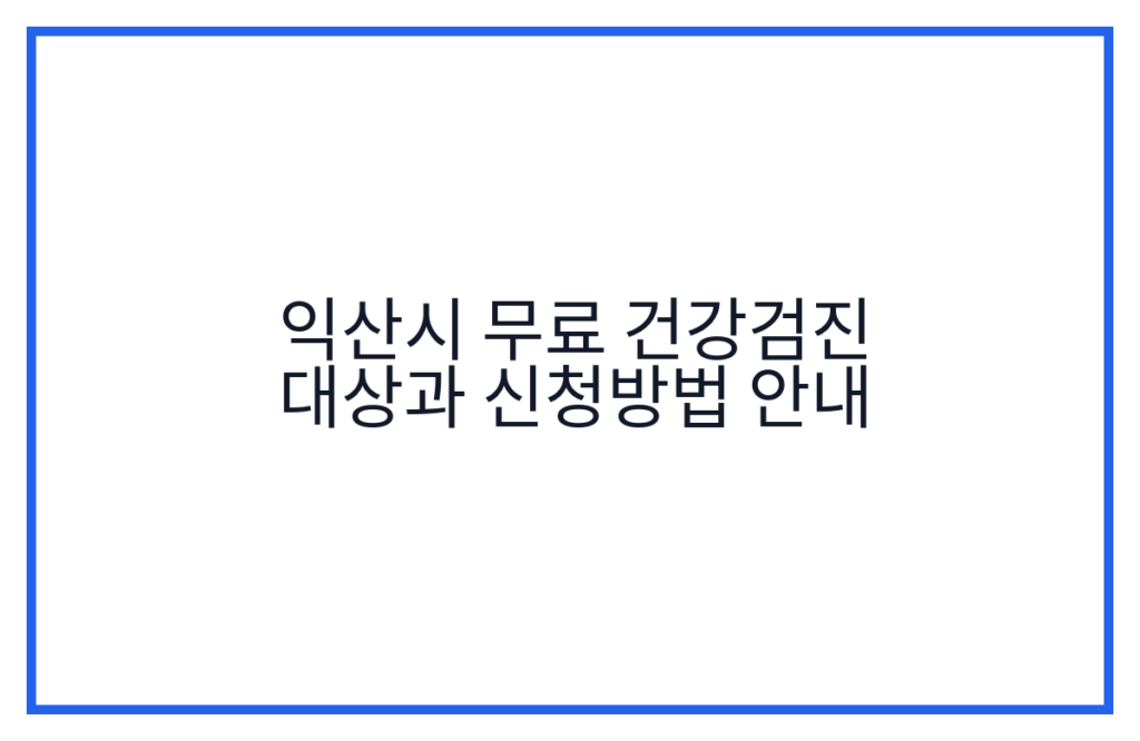 익산시 무료 건강검진 대상과 신청방법 안내