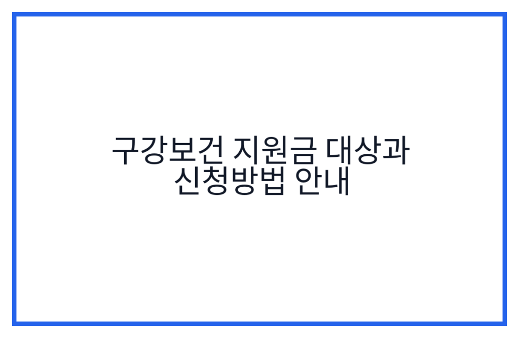 구강보건 지원금 대상과 신청방법 안내