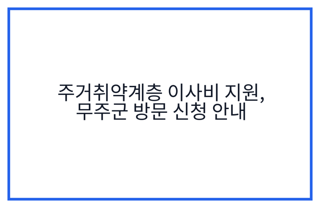 주거취약계층 이사비 지원, 무주군 방문 신청 안내