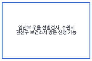 임산부 우울 선별검사, 수원시 권선구 보건소서 방문 신청 가능