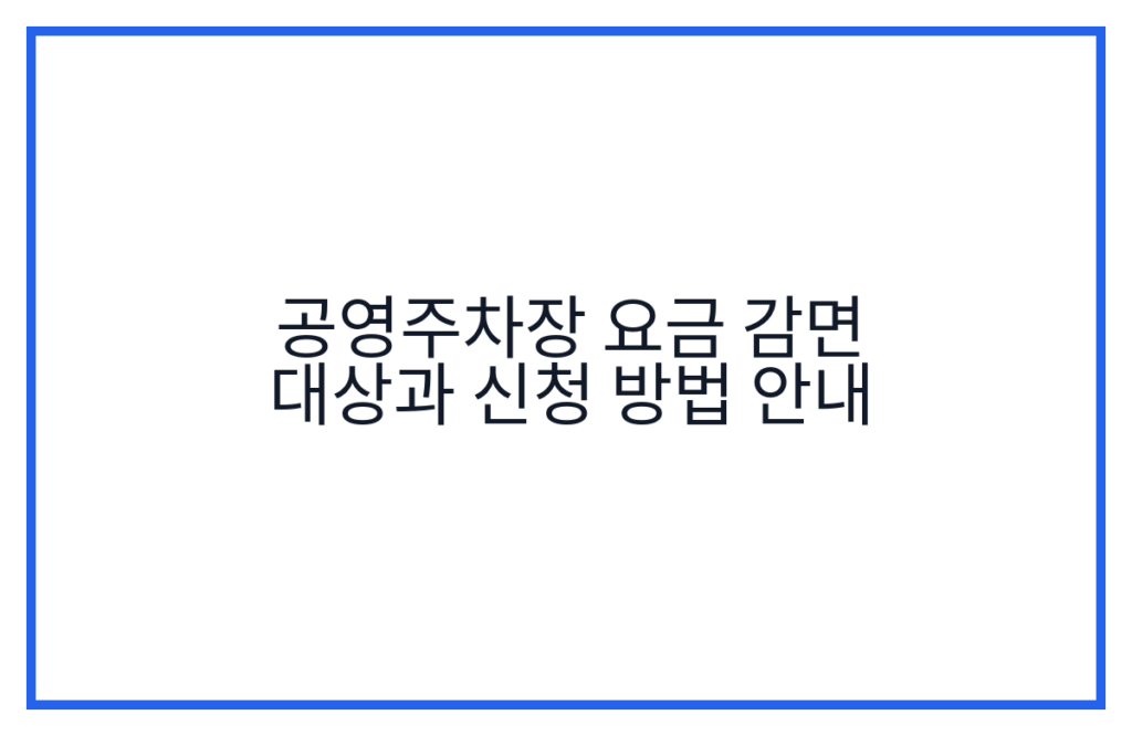 공영주차장 요금 감면 대상과 신청 방법 안내