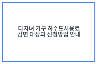 다자녀 가구 하수도사용료 감면 대상과 신청방법 안내
