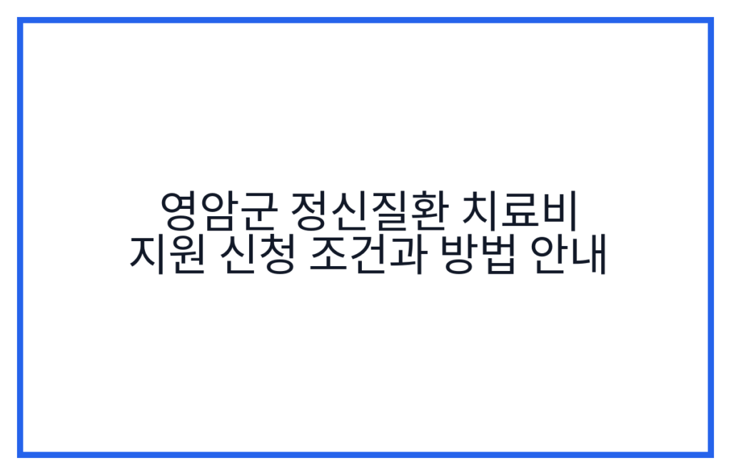 영암군 정신질환 치료비 지원 신청 조건과 방법 안내