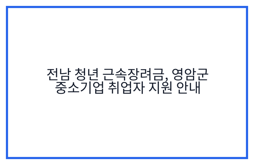 전남 청년 근속장려금, 영암군 중소기업 취업자 지원 안내