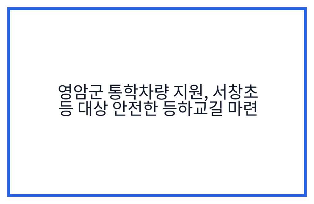 영암군 통학차량 지원, 서창초 등 대상 안전한 등하교길 마련
