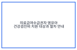 의료급여수급권자 영유아 건강검진비 지원 대상과 절차 안내