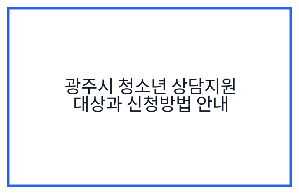 광주시 청소년 상담지원 대상과 신청방법 안내