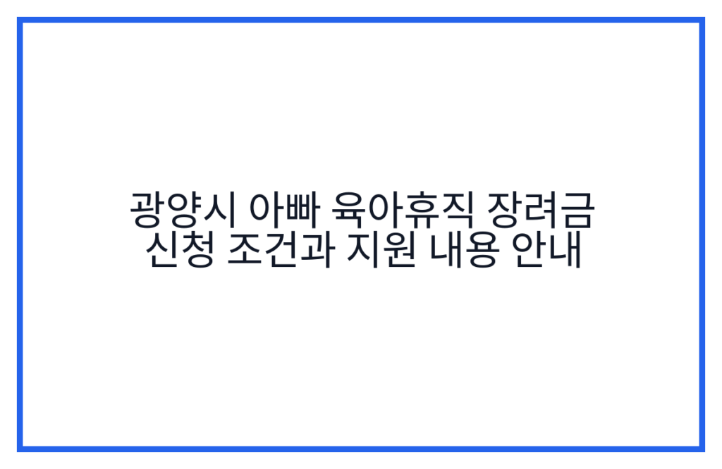 광양시 아빠 육아휴직 장려금 신청 조건과 지원 내용 안내