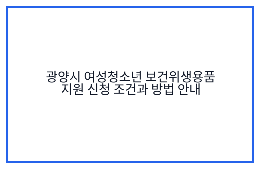 광양시 여성청소년 보건위생용품 지원 신청 조건과 방법 안내