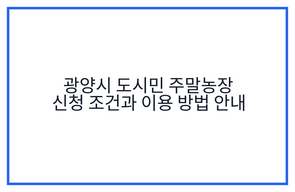 광양시 도시민 주말농장 신청 조건과 이용 방법 안내