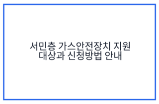 서민층 가스안전장치 지원 대상과 신청방법 안내