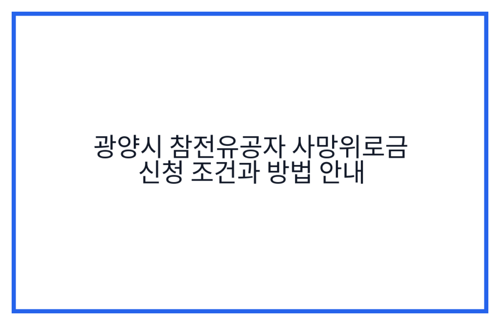 광양시 참전유공자 사망위로금 신청 조건과 방법 안내