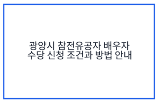 광양시 참전유공자 배우자 수당 신청 조건과 방법 안내