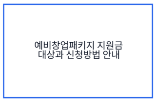 예비창업패키지 지원금 대상과 신청방법 안내