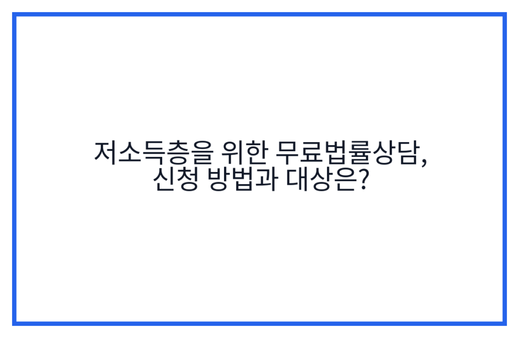 저소득층을 위한 무료법률상담, 신청 방법과 대상은?