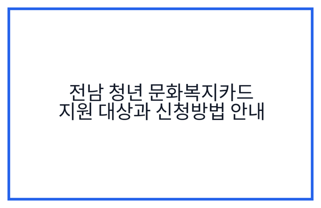 전남 청년 문화복지카드 지원 대상과 신청방법 안내