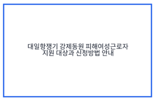 대일항쟁기 강제동원 피해여성근로자 지원 대상과 신청방법 안내